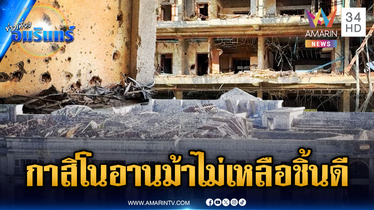 เปิดภาพฐานกาสิโนอานม้า โดนทหารถล่มเหลือแค่ซากของแท้