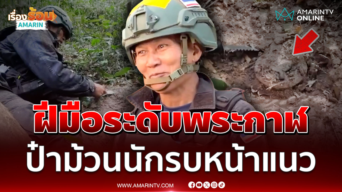 ฝีมือระดับพระกาฬ! ป๋าม้วนนักรบหน้าแนว กู้ทุ่นระเบิดด้วยมือเปล่า