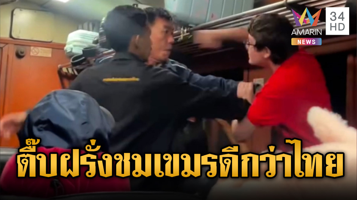 ต่างชาติทะเลาะเมีย ด่าเขมรดีกว่าไทยเจอทืบน่วมบนรถไฟ