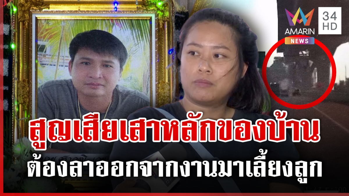 ครอบครัวเหยื่อเครนถล่มจุกอก สูญเสียเสาหลัก เมียต้องลาออกมาเลี้ยงลูก