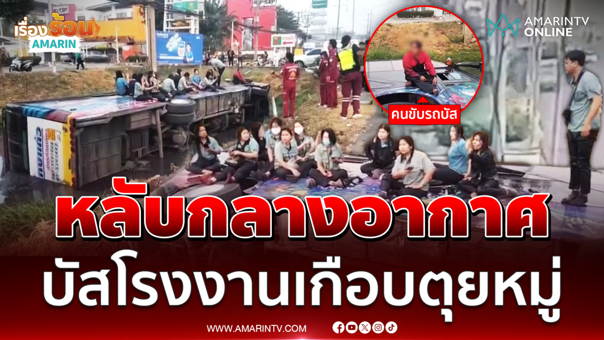 โชเฟอร์หลับกลางอากาศ บัสโรงงานพุ่งลงร่องน้ำหวิดตุยหมู่