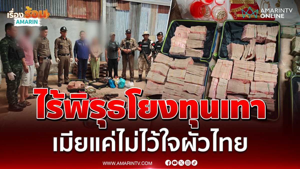 ไม่ไว้ใจผัวคนไทย เมียชาวกัมพูชา ซุกเงินสด 11 ล้าน-ทองคำ ไม่ยอมอพยพ
