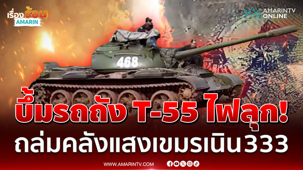 บึ้มรถถัง T-55 ไฟลุก! ทัพไทยถล่มคลังแสงเขมรบนเนิน 333 พังราบคาบ