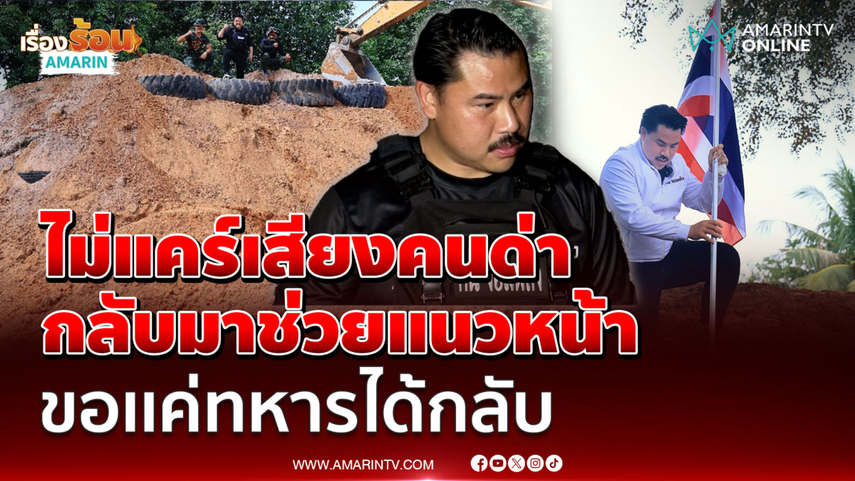  "กัน จอมพลัง" ไม่แคร์เสียงคนด่ากลับมาช่วยแนวหน้าขอเเค่ทหารได้กลับบ้าน