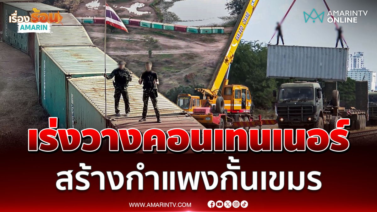 ทภ.1 ลุยภารกิจ เร่งวางตู้คอนเทนเนอร์ กั้นเขมร