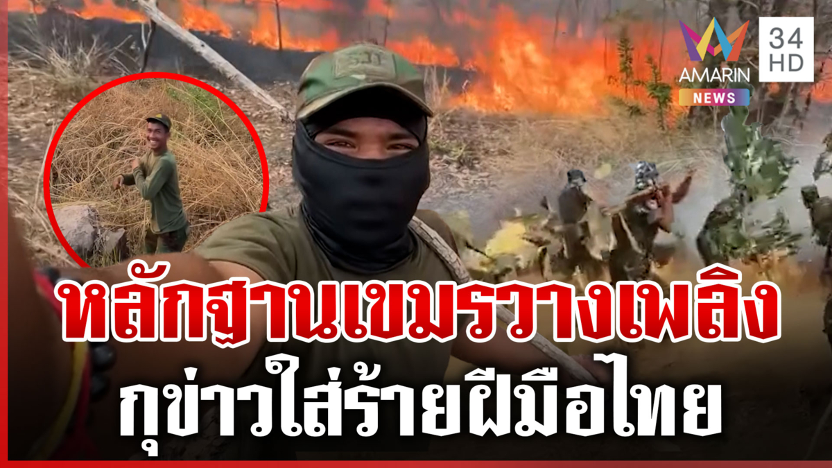 หลักฐานคามือ เขมรลูกช่างเผาวางเพลิงชายแดน กุข่าวฝีมือไทย