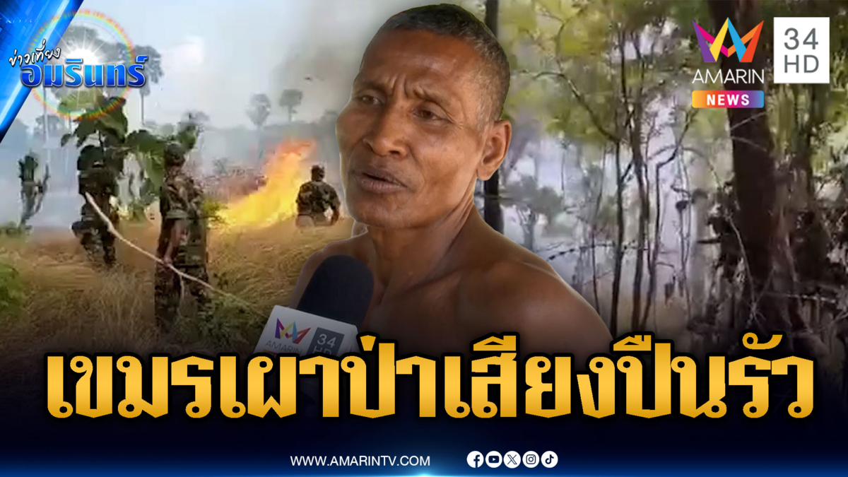 ชาวบ้านผวาเขมรเผาป่าลามไม่หยุด แถมได้ยินเสียงปืนเล็ก