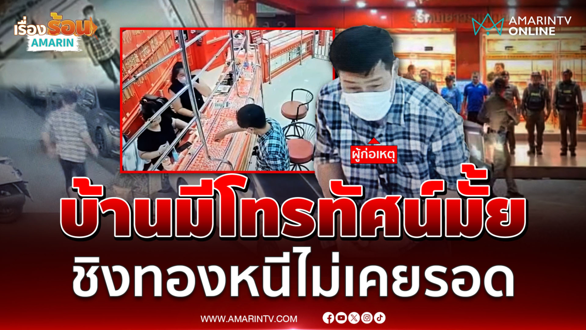 บ้านมีทีวีดูมั้ย! โจรทรงเสี่ย ฉกแหวนทอง1บาทเชิดหนี เชื่อเถอะหนีไม่รอด 