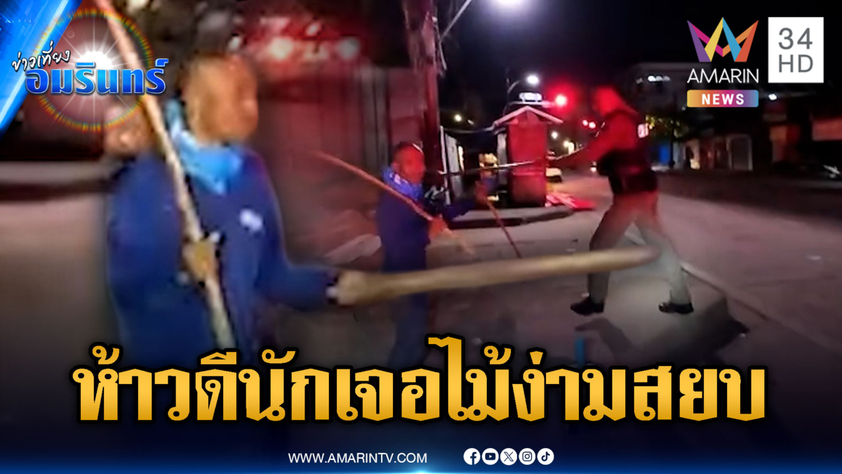 เมาแล้วห้าวถือไม่ไล่ตีคน สุดท้ายเจอไม้ง่ามในตำนานสยบ