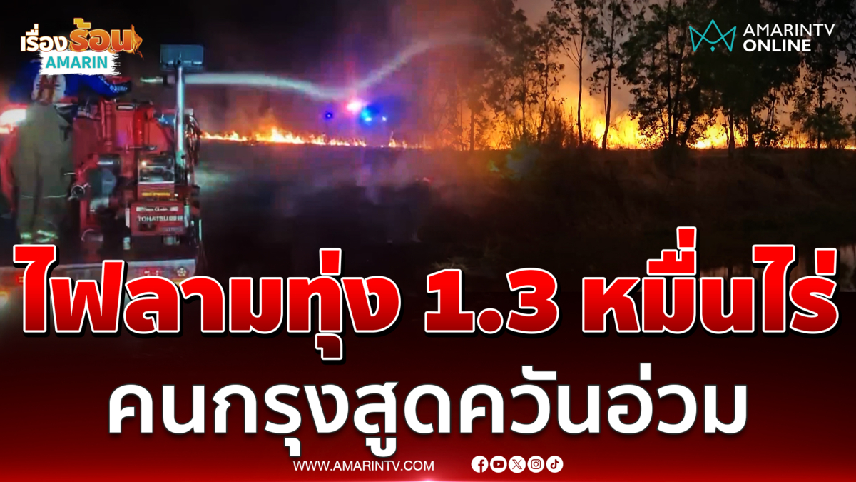 นครนายกไฟลามทุ่งกว่า 13,000 ไร่ คนกรุงอ่วม