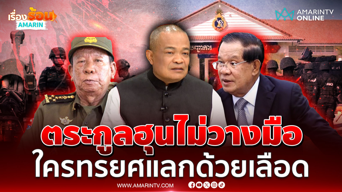  จตุพรวิเคราะห์ท่าที “ฮุน เซน” เชื่อ “เตีย บันห์” ไม่กล้างัดกลัวตาย 