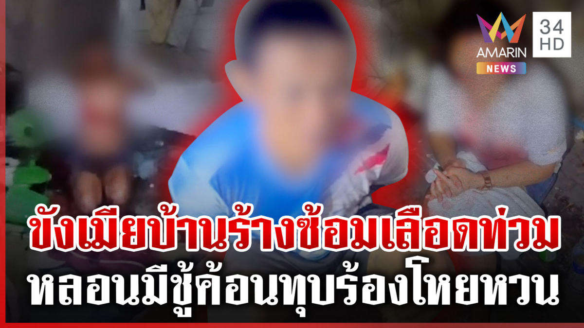 ผัวเดนมนุษย์! ซ้อมเมียเลือดท่วม ที่แท้เมายาหลอนมีชู้