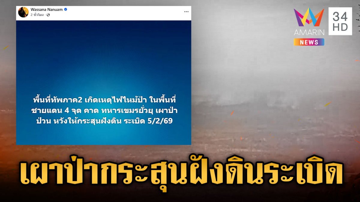 “วาสนา” เปิดแผนชั่วเขมร! เผาป่า 4 จุด หวังกระสุนฝังดินระเบิดป่วน