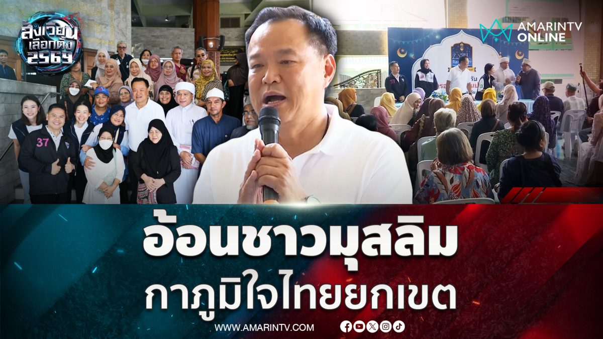"อนุทิน" อ้อนชาวมุสลิม กา "ภูมิใจไทย" ยกเขต