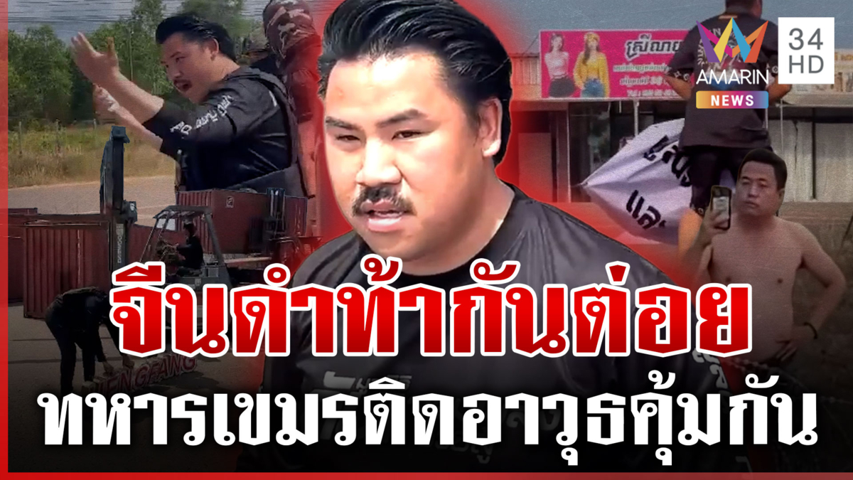 ปะทะคารมเดือด! "กัน" หวิดวางมวยจีนหัวใจเขมร ผยองแนวรั้วคอนเทนเนอร์ 