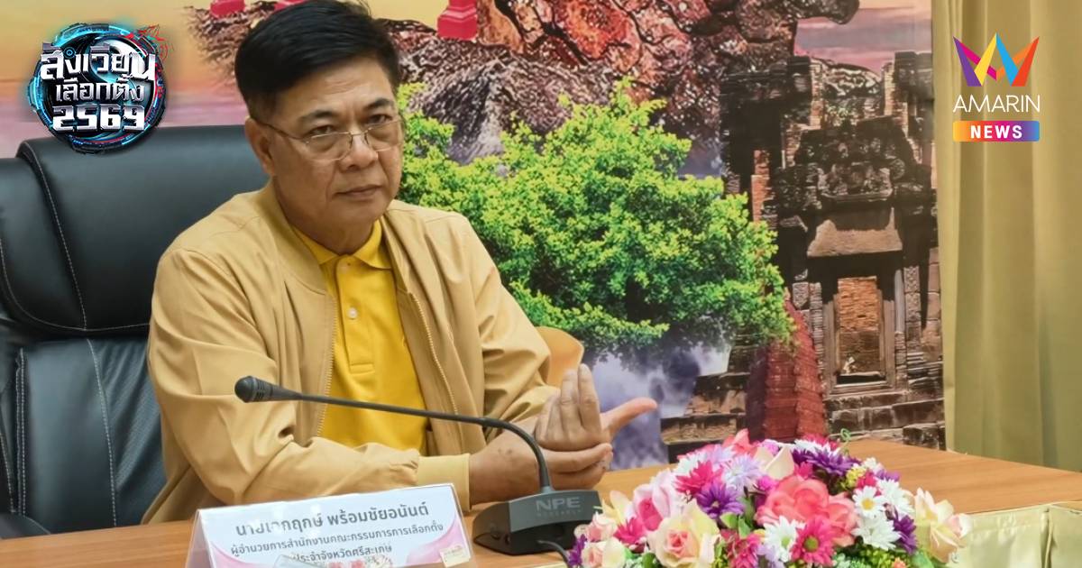 ผอ.กกต.ศรีสะเกษ ยัน ข่าวลือ นับคะแนนใหม่ เขต 6–7 ไม่เป็นความจริง