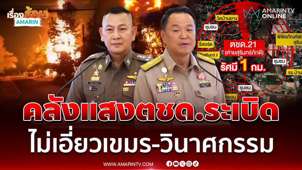 นายกฯ - ผบ.ตร. สั่งไล่กล้องหาต้นตอคลังแสงระเบิด ชี้เป็นอุบัติเหตุ