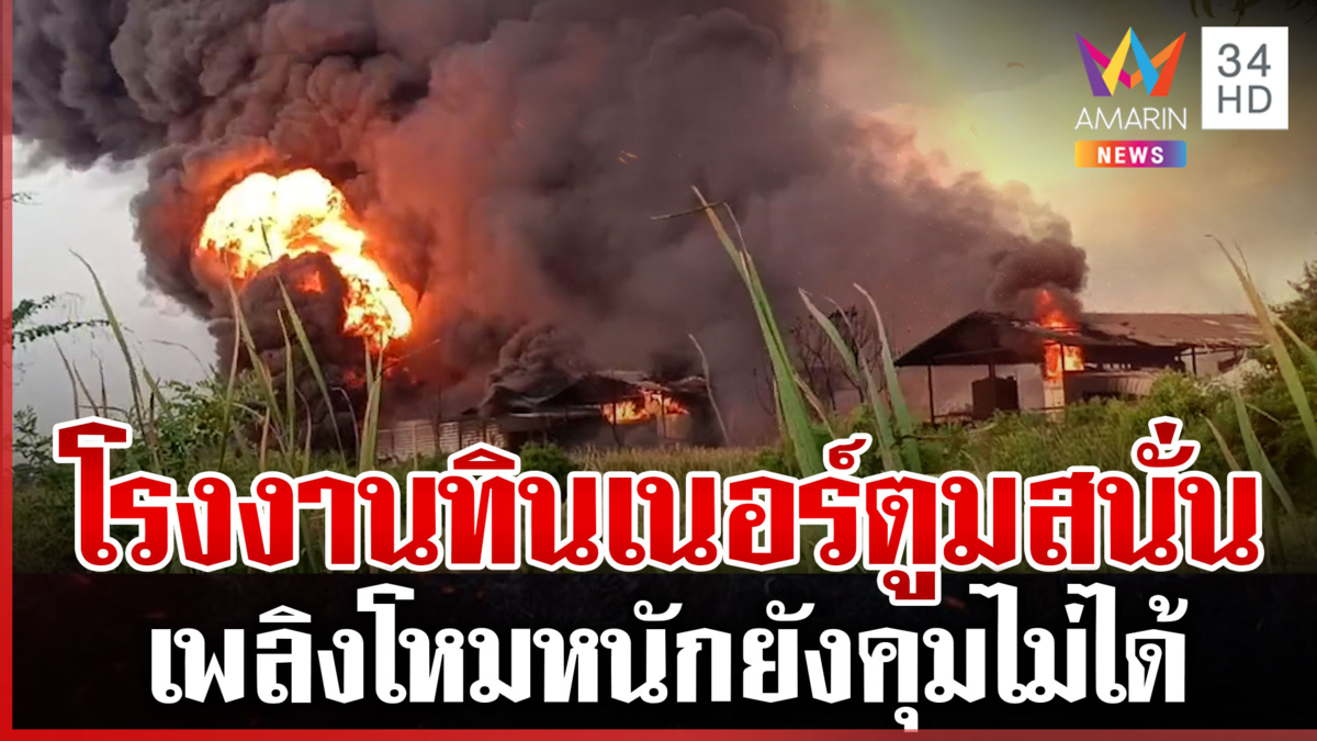 ตูมสนั่น! ไฟไหม้โรงงานทินเนอร์ เจ้าหน้าที่เร่งควบคุมเพลิง