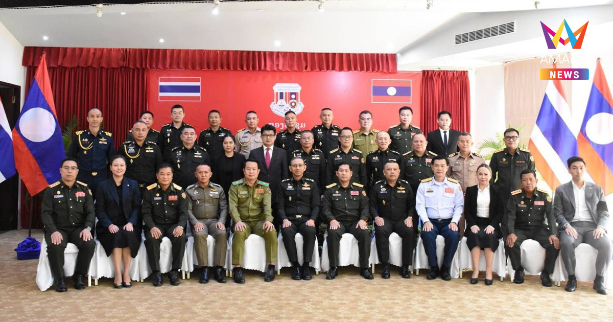 ไทย-ลาว มิตรภาพแน่นแฟ้น! ผนึกกำลังหนัก ยกระดับความมั่นคงชายแดน