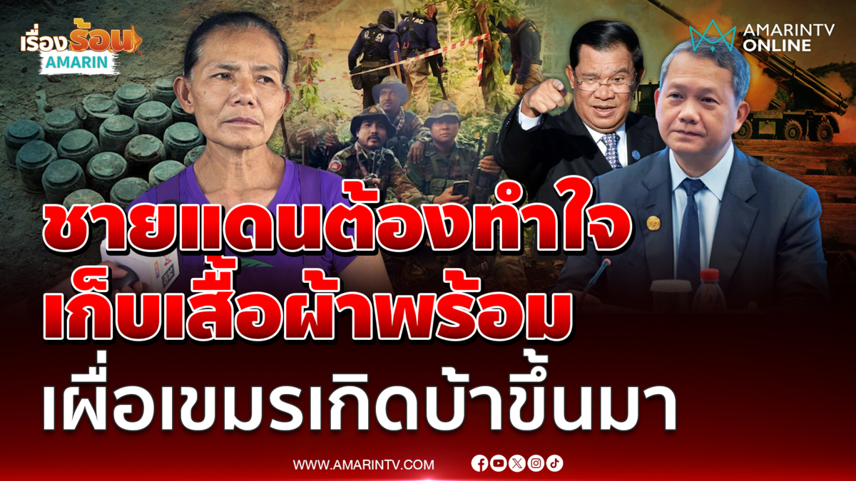 ชายแดนต้องทำใจ เก็บเสื้อผ้าพร้อมอพยพ เผื่อเขมรเกิดบ้าขึ้นมา