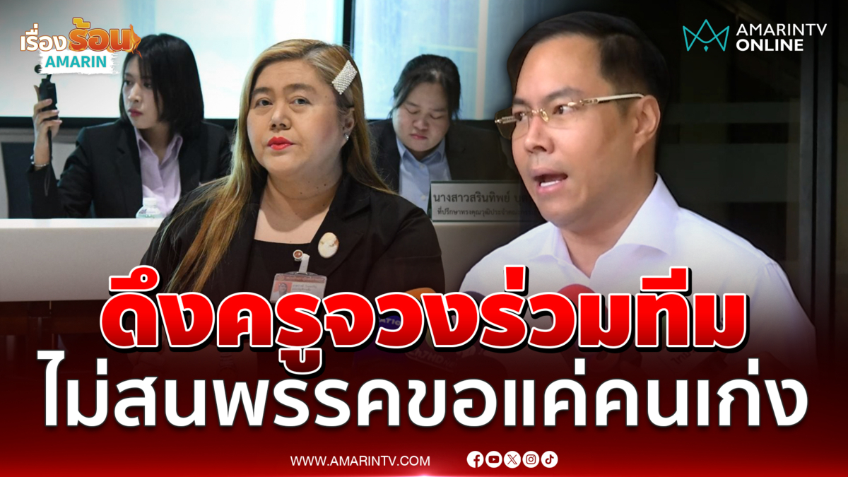 รมช.ศึกษาฯ เผยดึง "ครูจวง" ร่วมทีม ไม่เกี่ยวพรรค ขอแค่คนเก่ง