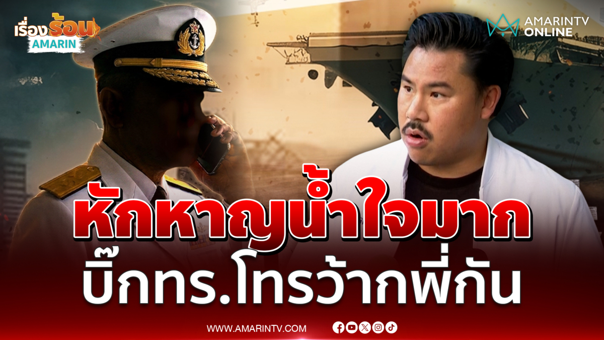 บิ๊กทัพเรือโทรว้ากพี่กัน หักหาญน้ำใจมาก