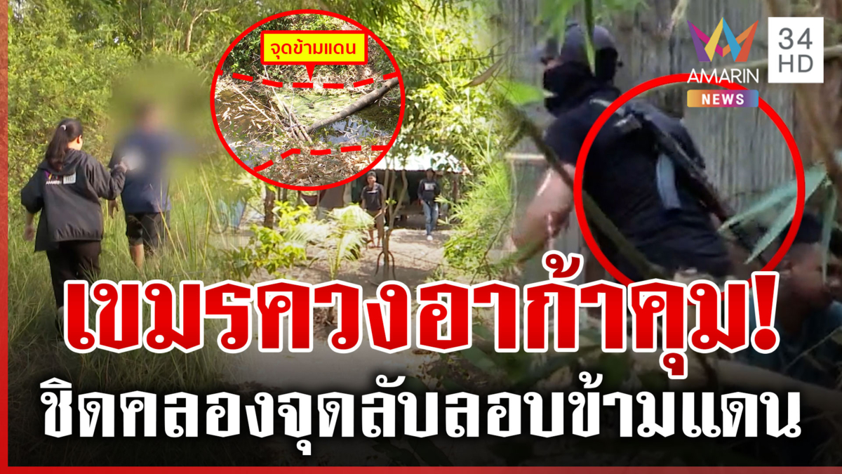 พิสูจน์เส้นทางคนเถื่อนมุดข้ามแดน ทุบโต๊ะข่าวเจอจังๆ เขมรแบกปืนอาก้า
