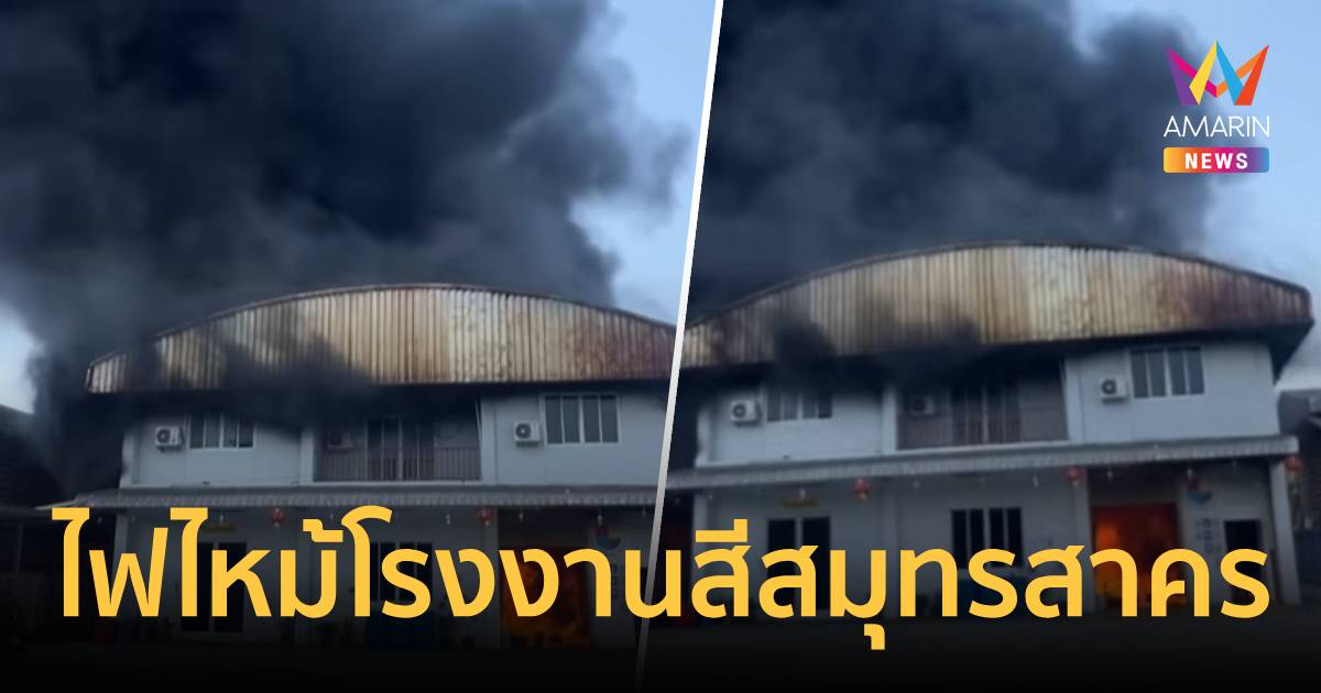 ระทึก!ไฟไหม้โรงงานสี พื้นที่คลองมะเดื่อสมุทรสาคร จนท.เร่งคุมเพลิง