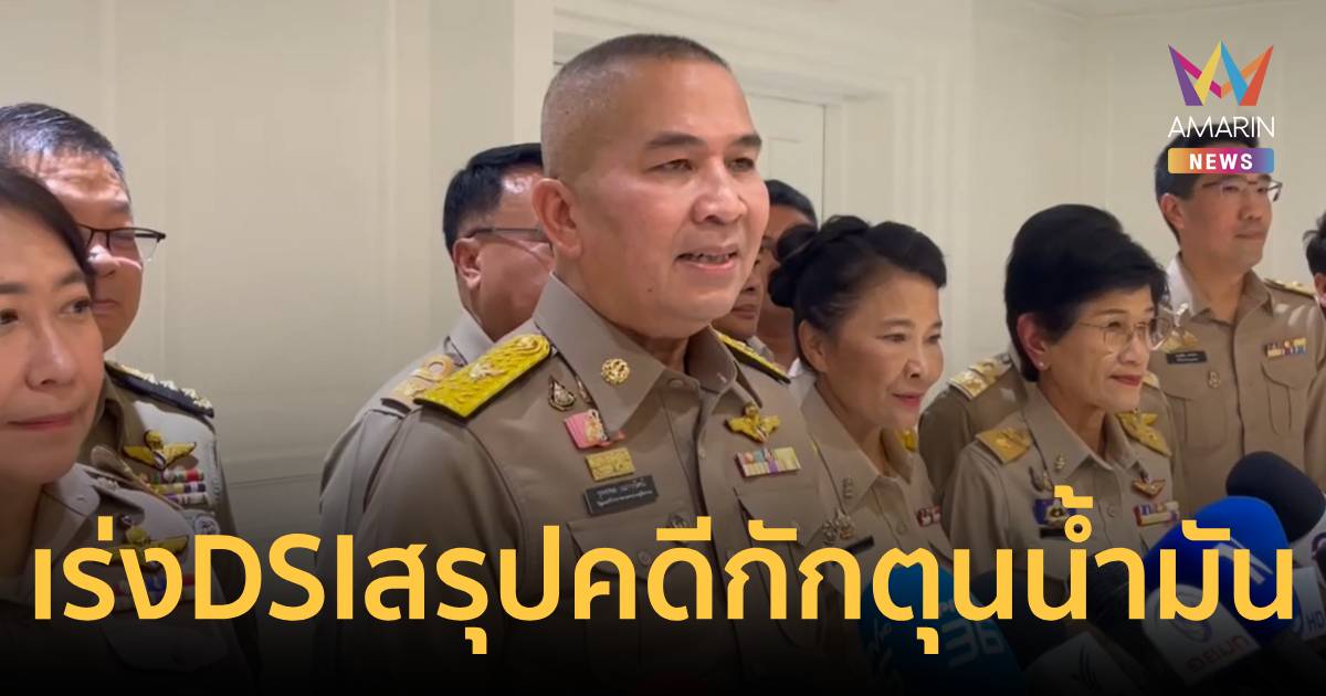รมว.ยธ. เร่ง DSI สรุปรายละเอียดคืบหน้าคดีกักตุนน้ำมันใต้ในเที่ยงวันนี้