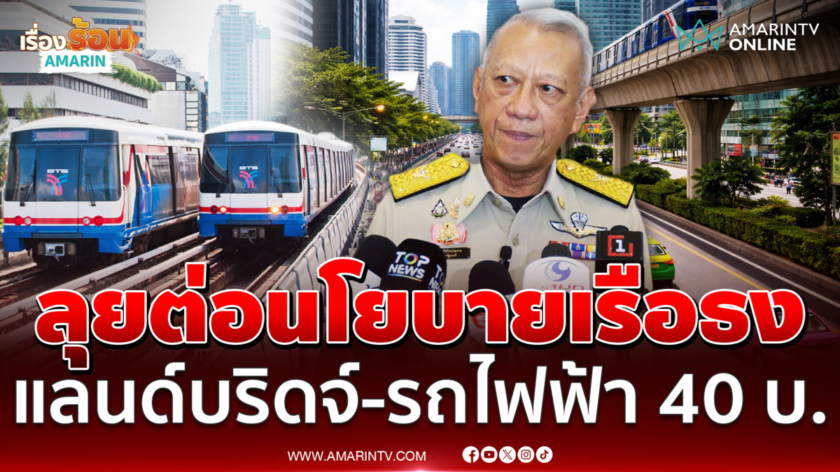 พิพัฒน์ ลุยต่อนโยบายเรือธงแลนด์บริดจ์-รถไฟฟ้า 40 บาท
