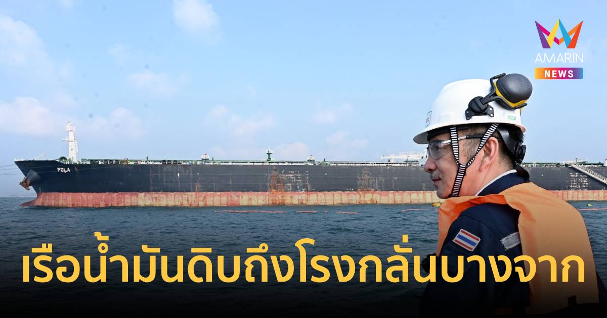 ข่าวดี! เรือขนส่งน้ำมันดิบจากตะวันออกกลาง 7 แสนบาร์เรลถึงไทยแล้ว