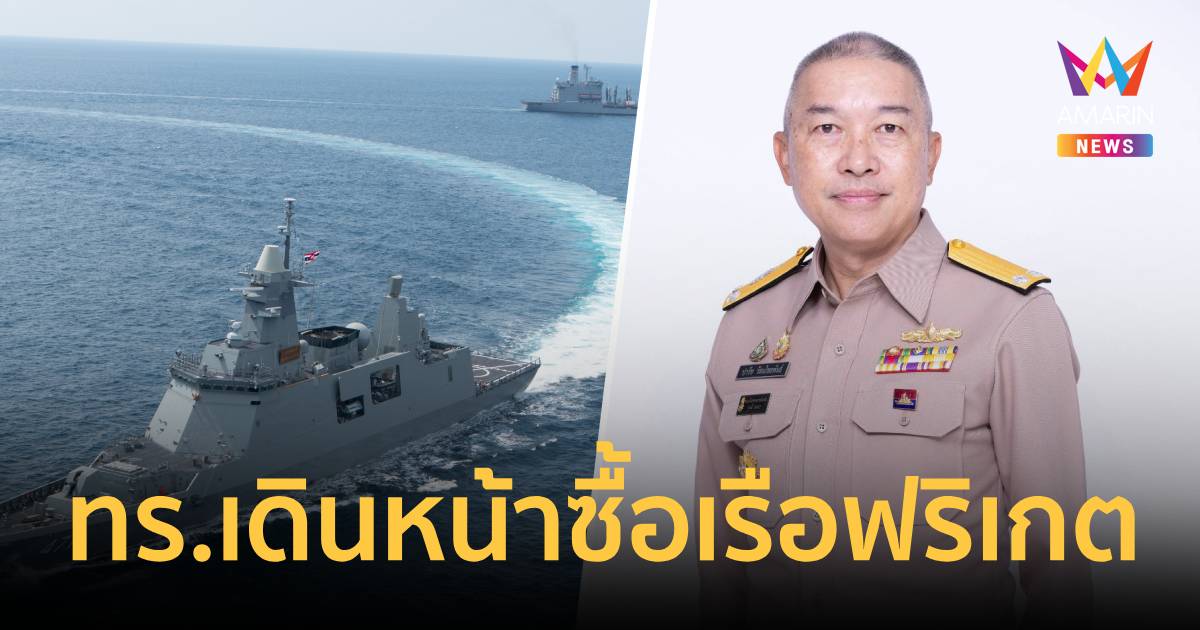 ทร.เดินหน้าซื้อเรือฟริเกต บังคับต่อในไทย20%ดึงปชช.ร่วมตรวจทุกขั้นตอน