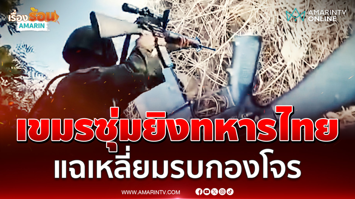 นาทีทหารไทยเสี่ยงตาย! เขมรใช้ปืนล่อฆ่า-เจอดัดหลังยิงเดือด