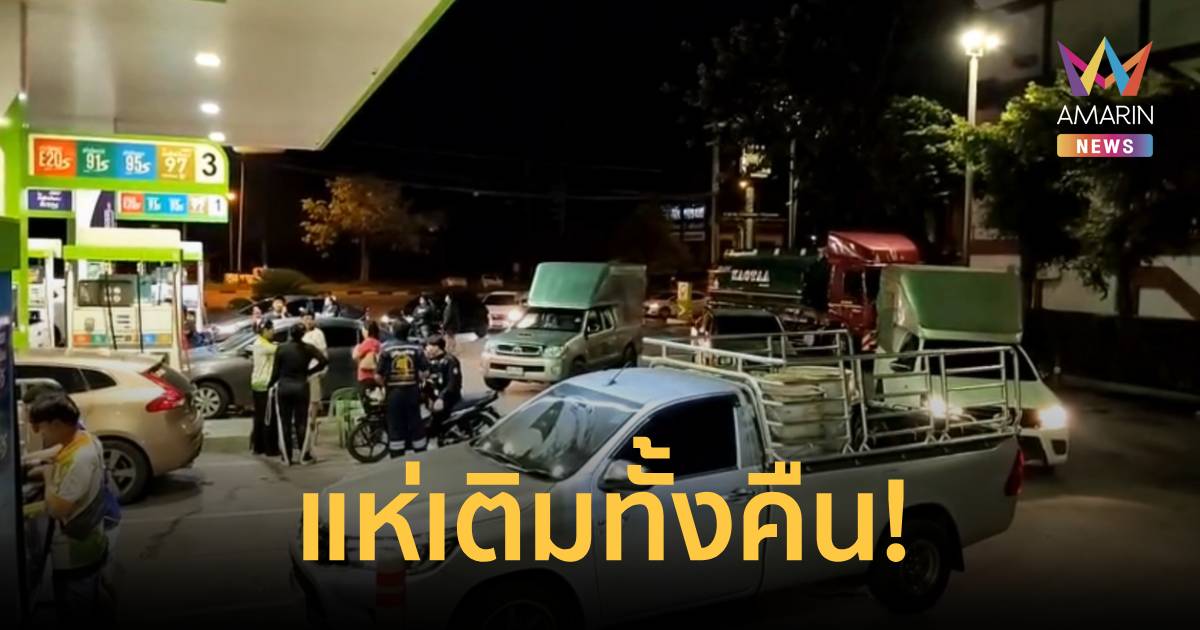 ไม่ต้องนอน! ชาวตราดตกใจ น้ำมันขึ้น 6 บาท แห่ต่อคิวเติมยาวกว่า 2-3 กม.