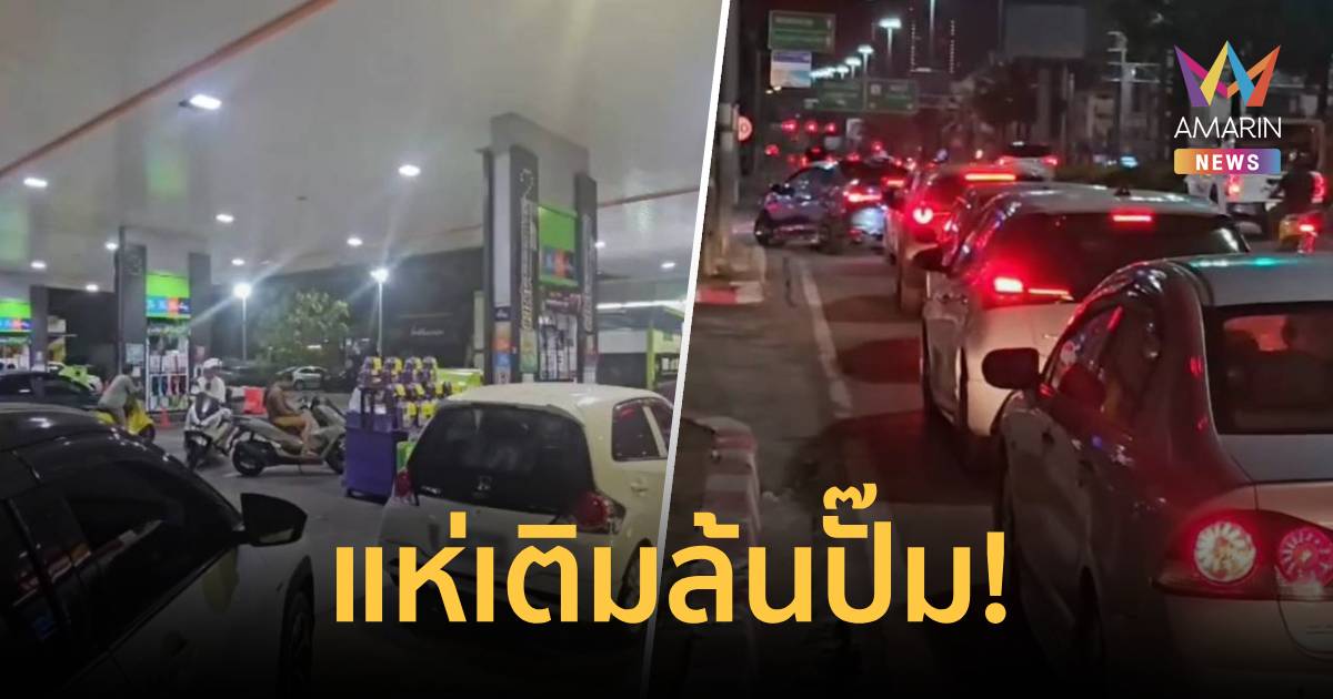 รวยไม่ไหวแล้ว! คนพัทยาแห่เติมน้ำมันวุ่นกลางดึก ต่อคิวยาวเป็นกิโลเมตร