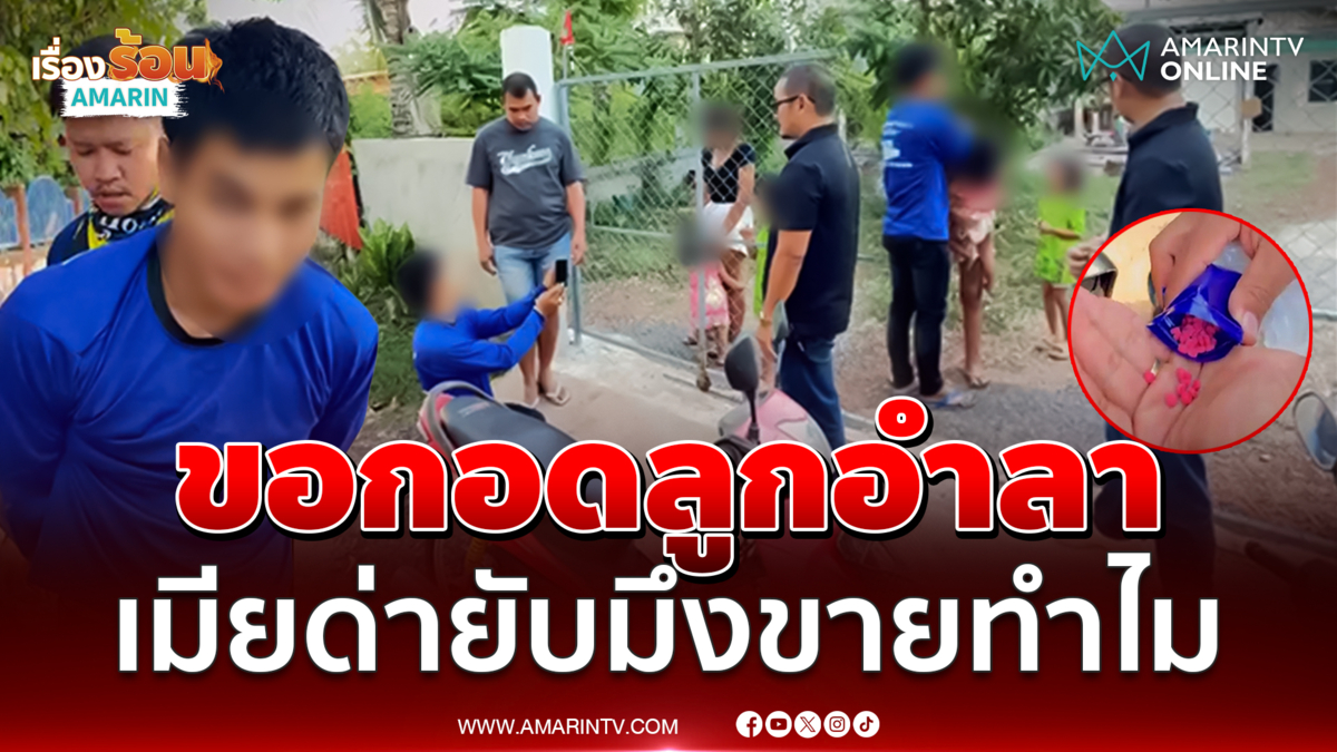 รวบหนุ่มส่งยาขอกลับไปกอดลูก แต่โดนเมียด่าชุดใหญ่ไฟกระพริบ