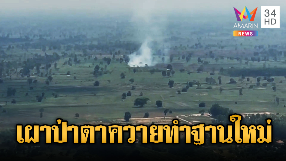 เขมรเผาป่าใกล้ตาควาย เคลียร์พื้นที่ทำฐานทหาร