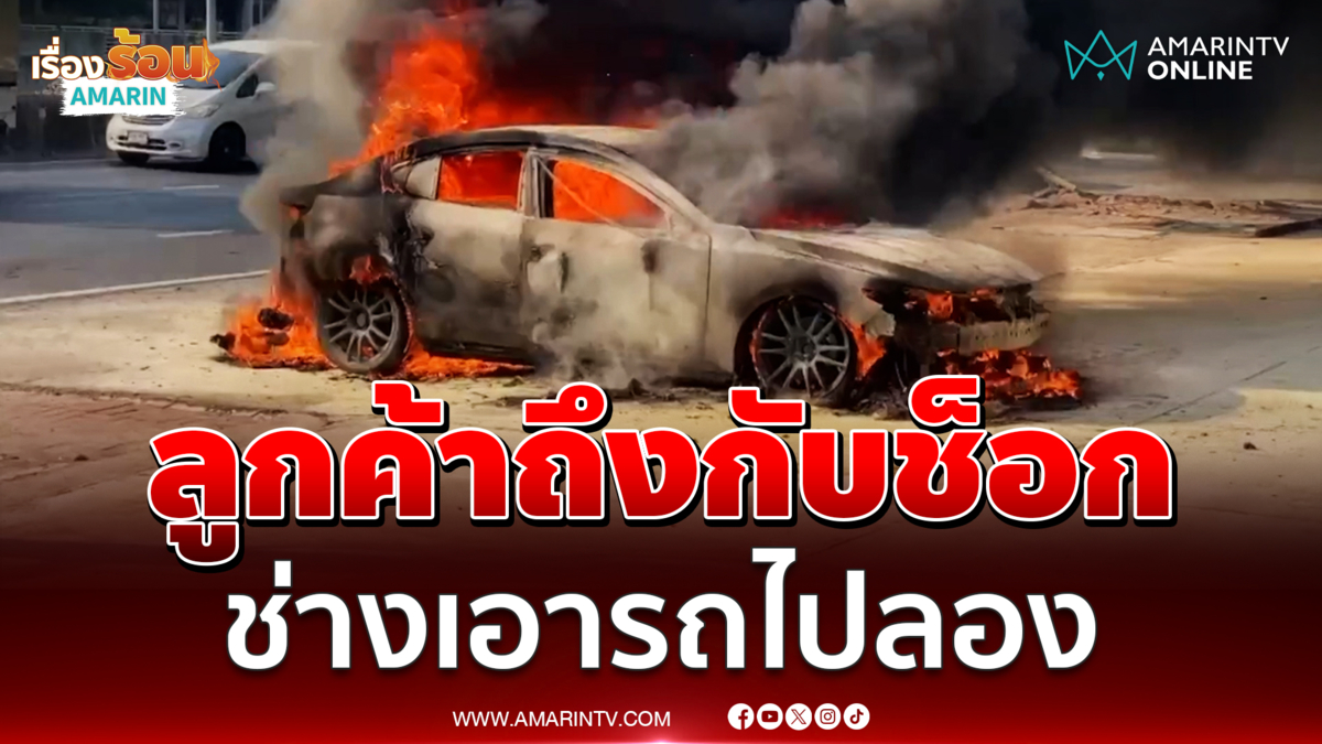 น้ำมันรั่วเป็นเหตุ ช่างซ่อมเทสรถลูกค้าไฟลุก