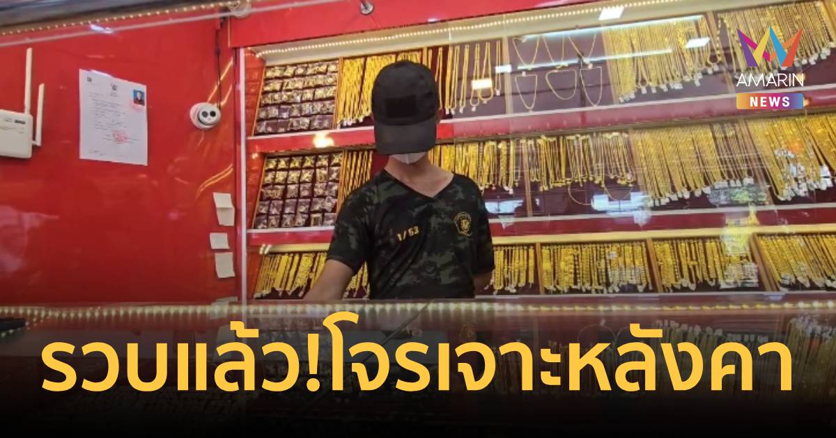 รวบแล้ว! หนุ่มเจาะหลังคาร้านทอง อ้างทำไปเพราะเป็นเสาหลักครอบครัว