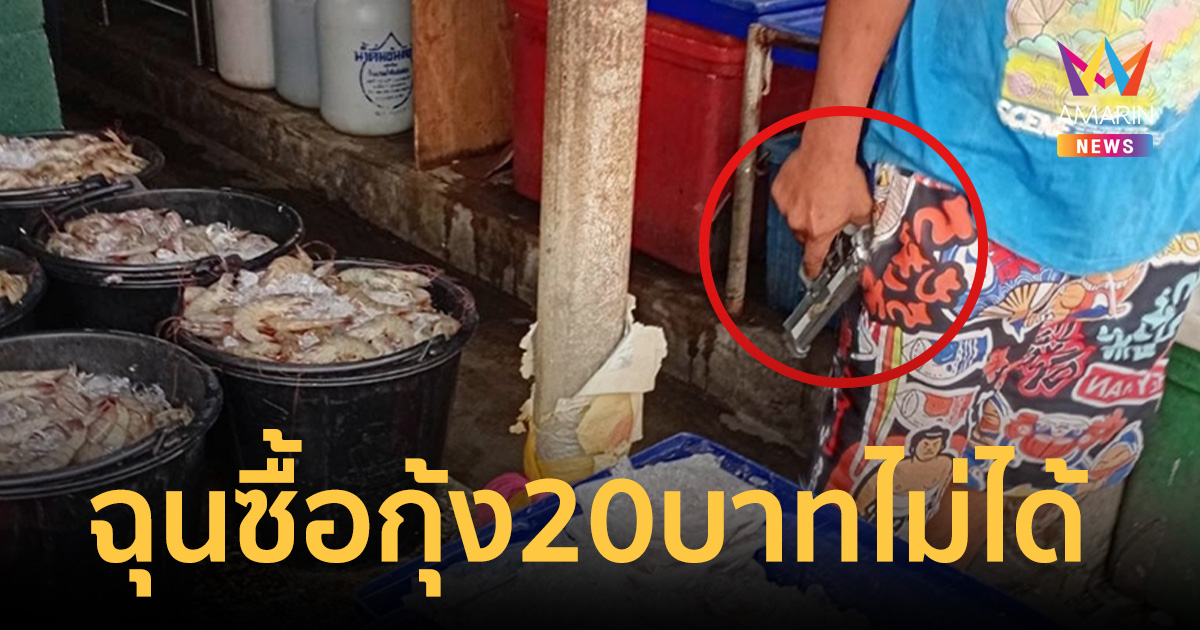 ฉุนเมียซื้อกุ้ง 20 บาทไม่ได้ ผัวขาโหดควงปืนบุกตลาดแม่กลอง