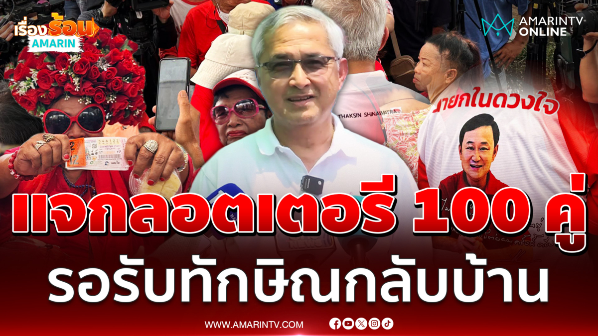 ก่อแก้ว แจกหนักลอตเตอรี 100 คู่ให้คนเสื้อแดงรอรับทักษิณกลับบ้าน
