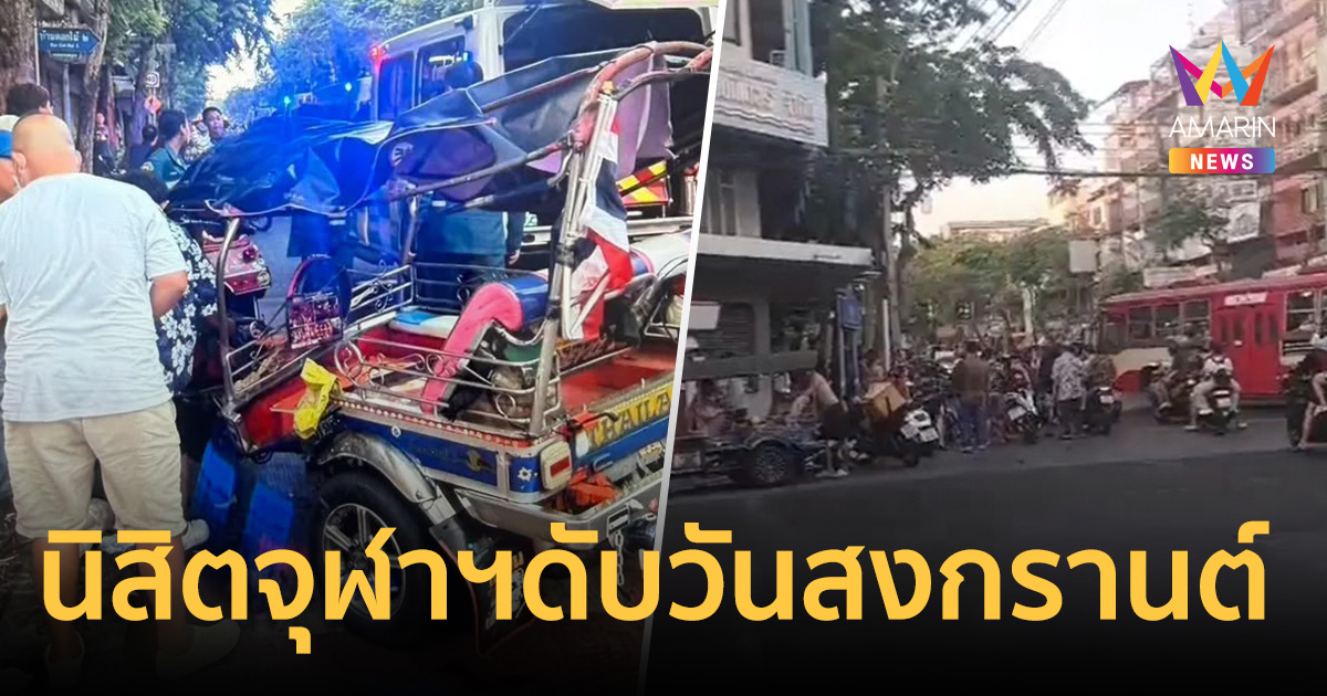 เศร้า! รถตุ๊กตุ๊กคว่ำ นิสิตจุฬาฯอนาคตไกล ดับสลดวันสงกรานต์