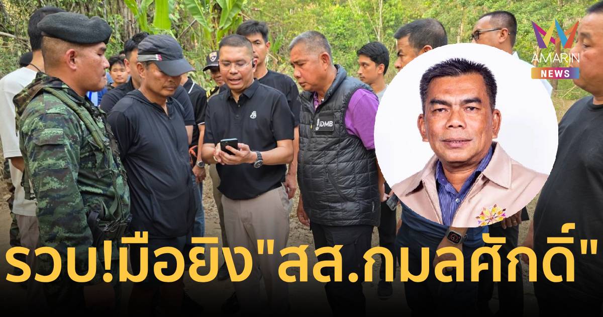 ด่วน! รวบ “ร.อ.วิโรจน์” มือยิง “สส.กมลศักดิ์” หนีซุกชายแดนสังขละบุรี