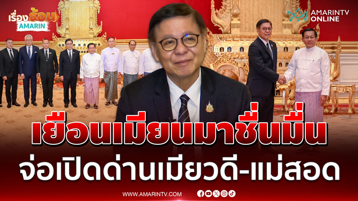 สีหศักดิ์ หารือเมียนมาชื่นมื่น จ่อเปิดด่านเมียวดี-แม่สอด