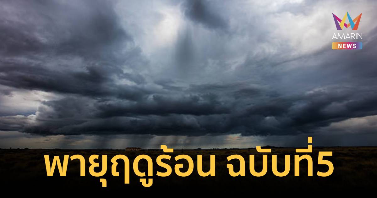 กรมอุตุฯ เตือน พายุฤดูร้อน ฉบับ 5 เช็ก 48 จังหวัด เสี่ยงเจอพายุวันนี้