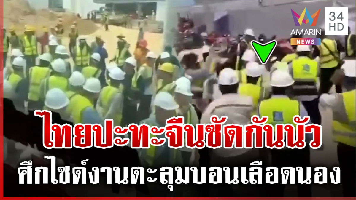 แดดมันร้อน! แรงงานไทย-จีนซัดกันนัว เสียงแตรสนั่นยังหย่าศึกไม่ได้
