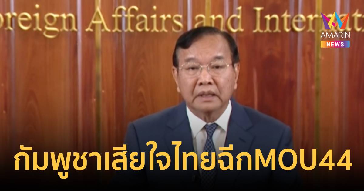 รมว.ต่างประเทศกัมพูชา แถลงเสียใจ หลังไทยฉีกMOU44จ่อใช้กลไกUN