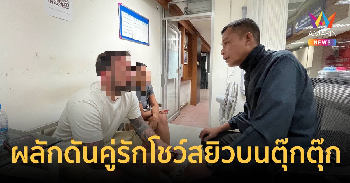 ตม.ภูเก็ต เร่งผลักดันออกนอกประเทศ คู่รักต่างชาติทำอนาจารบนรถตุ๊กตุ๊ก