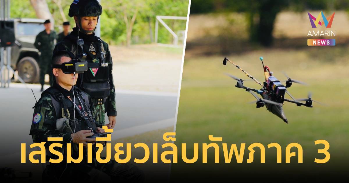 ผบ.กกล.นเรศวร เปิดฝึก ‘นักบินโดรนโจมตี’ เสริมเขี้ยวเล็บทัพภาค 3