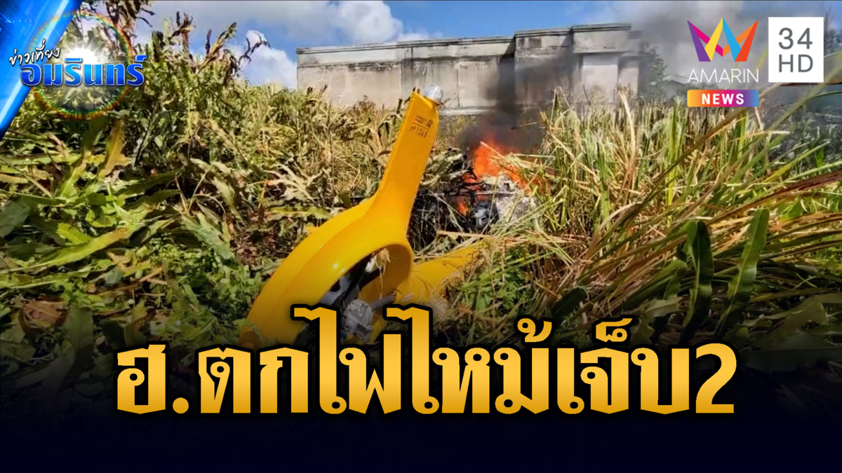 ระทึกเฮลิคอปเตอร์เอกชนตก! เพลิงลุกไหม้บาดเจ็บ 2 คน